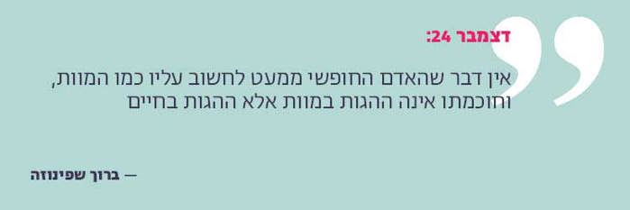 אין דבר שהאדם החופשי ממעט לחשוב עליו כמו המוות, וחוכמתו אינה ההגות במוות אלא ההגות בחיים